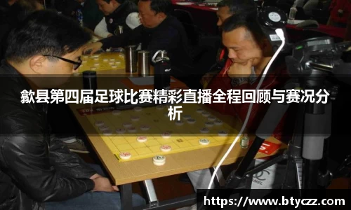 歙县第四届足球比赛精彩直播全程回顾与赛况分析